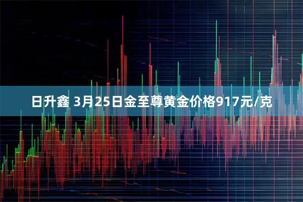 日升鑫 3月25日金至尊黄金价格917元/克